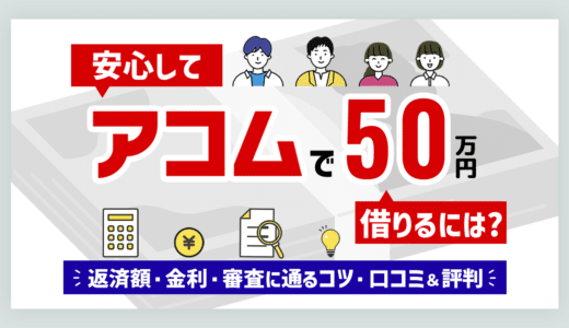 アコムで50万円借りる場合の利息や最低返済額は？返済総額を抑える方法を紹介